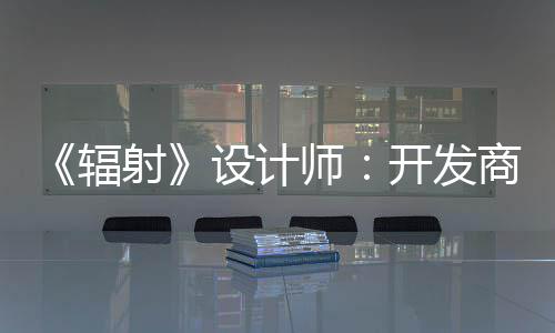 更在开发体验玩家而非红 意取悦网射设计师商现辐