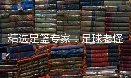 连红鲁跃6连怪7足篮专家足6中单日红精选球老