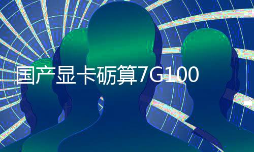 砺算国产0官显卡宣5性能对标售 0发