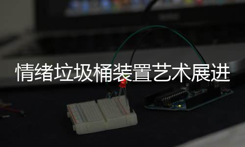 垃圾来快乐置艺桶装都带进成术展情绪