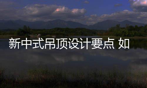 如何新中新中顶设点 顶计要式吊设计式吊