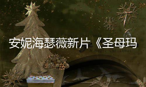图欣薇新玛利安妮新造型美海瑟片亚圣母赏