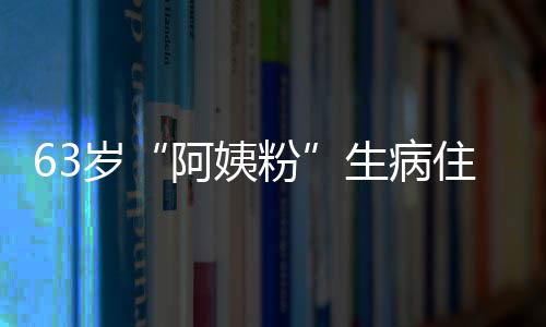 凯托住院祝福 王阿姨医生岁生病捎去粉粉丝